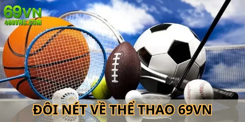 Thể thao 69VN thu hút thành viên nhờ trải nghiệm đẳng cấp