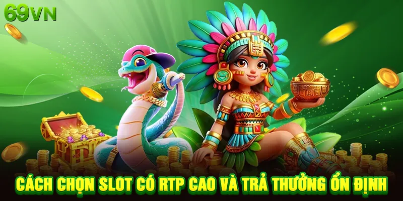 Cách chọn slot có RTP cao và trả thưởng ổn định